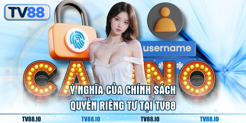 Ý nghĩa của chính sách quyền riêng tư tại TV88